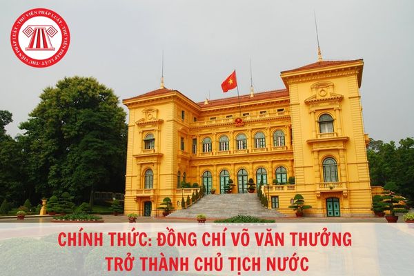 Chính thức: Đồng chí Võ Văn Thưởng trở thành Chủ tịch nước
