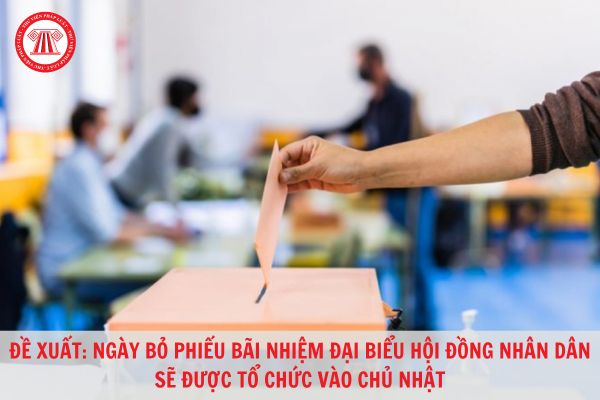 Đề xuất: Ngày bỏ phiếu bãi nhiệm đại biểu Hội đồng nhân dân sẽ được tổ chức vào chủ nhật?