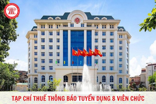 Tạp chí Thuế thuộc Tổng cục Thuế thông báo tuyển dụng 8 viên chức? Thời gian, địa điểm nộp hồ sơ đăng ký dự tuyển viên chức tại Tạp chí Thuế - Tổng cục Thuế khi nào và ở đâu?