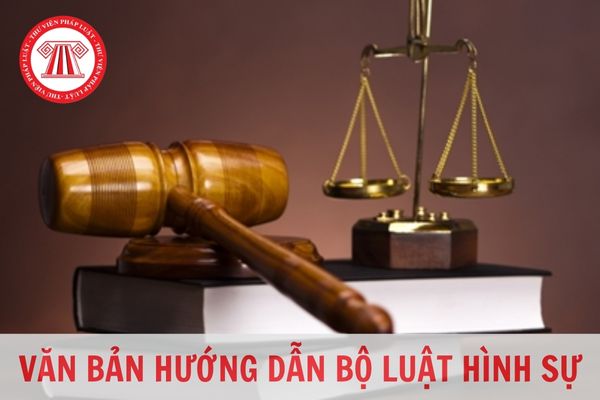 Tổng hợp một số văn bản hướng dẫn Bộ luật Hình sự hiện nay?