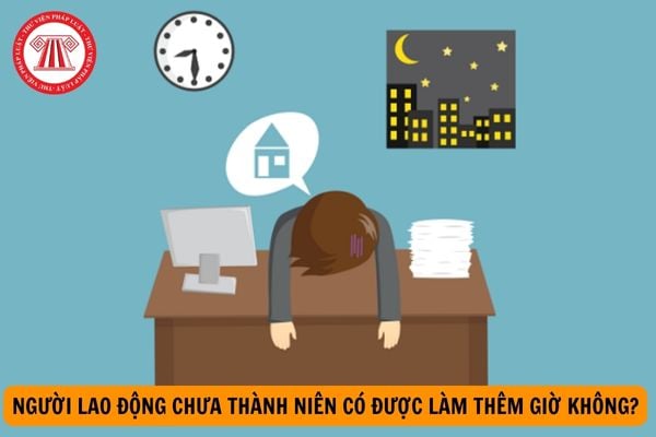 Người lao động chưa thành niên có được làm thêm giờ không? Những công việc nào người từ đủ 15 tuổi đến chưa đủ 18 tuổi có thể được làm thêm giờ?