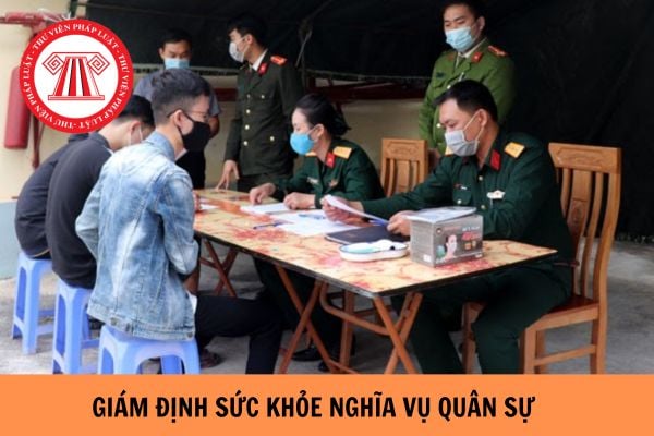 Trong trường hợp nào phải giám định sức khỏe nghĩa vụ quân sự?