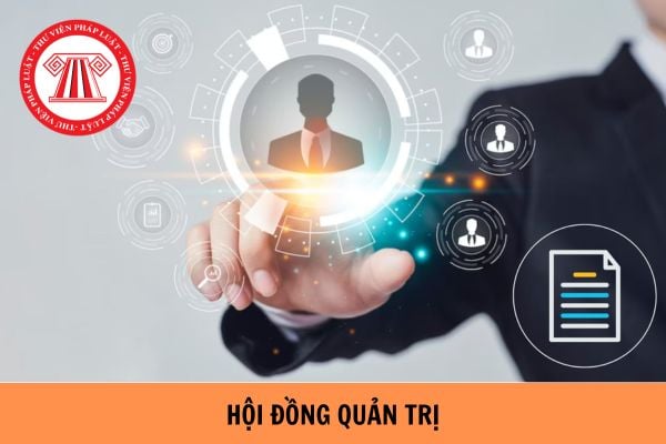 Hội đồng quản trị công ty cổ phần có bao nhiêu thành viên? Điều kiện và tiêu chuẩn của thành viên Hội đồng quản trị công ty cổ phần là gì?