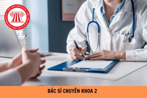 Bác sĩ chuyên khoa 2 là gì? Hưởng lương thế nào?