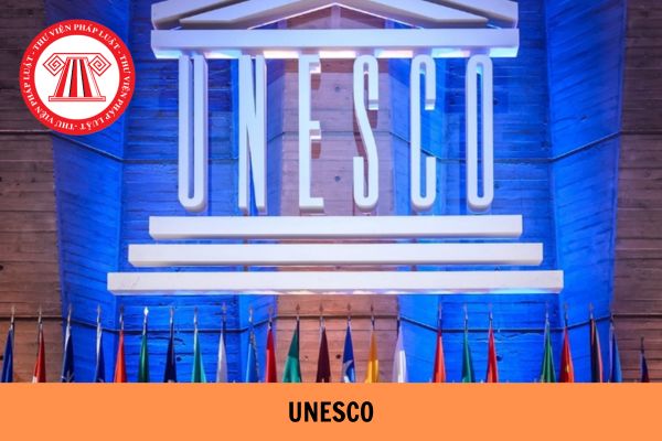 Unesco là tên gọi viết lách tắt của tổ chức triển khai nào? Ủy ban Quốc gia UNESCO VN bao gồm đem những ai?