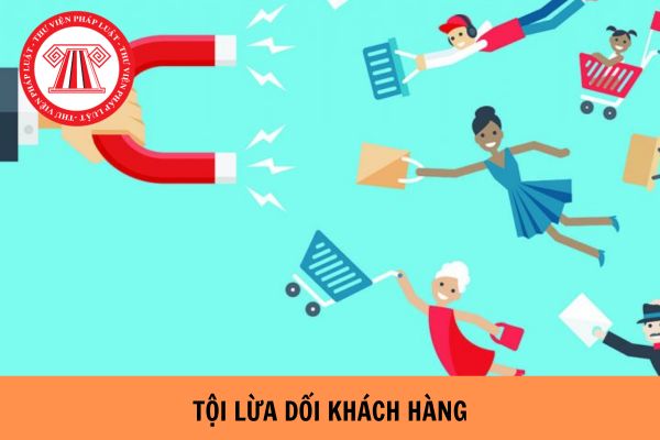 Tội lừa dối khách hàng là gì? Tội lừa dối khách hàng phạt tù bao nhiêu năm?