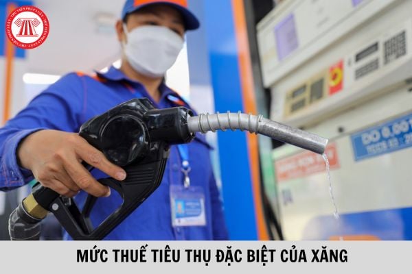 Mức thuế tiêu thụ đặc biệt của xăng mới nhất hiện nay là bao nhiêu?