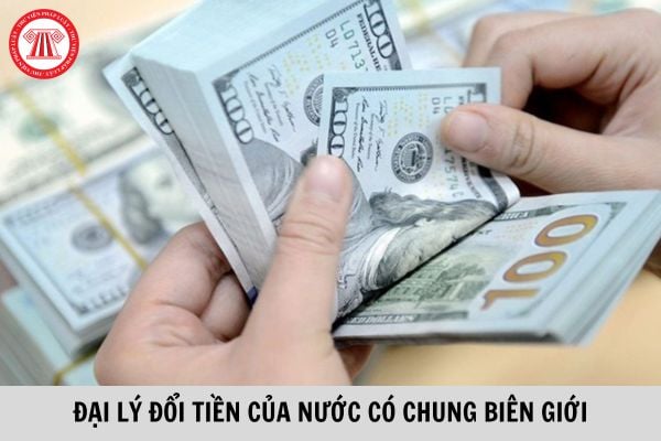 Quy định mới về hoạt động đại lý đổi tiền của nước có chung biên giới?