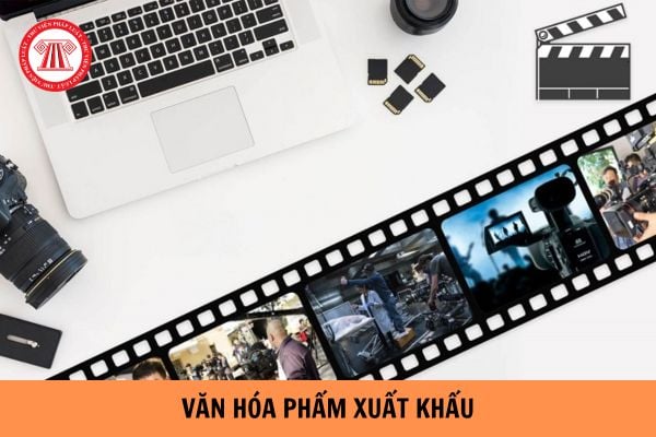 Những văn hóa phẩm xuất khẩu nào không cần giấy phép của cơ quan văn hóa, thể thao và du lịch?