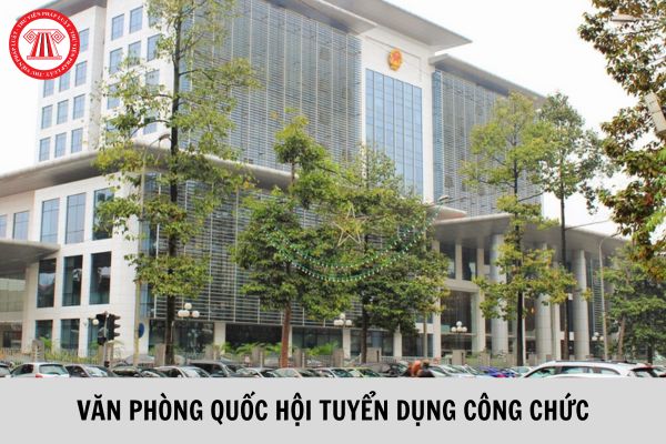 Văn phòng Quốc hội tuyển dụng công chức năm 2023?