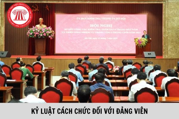 Hướng dẫn áp dụng hình thức kỷ luật cách chức đối với đảng viên?