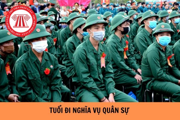 Tuổi đi nghĩa vụ quân sự 2024 là bao nhiêu tuổi?