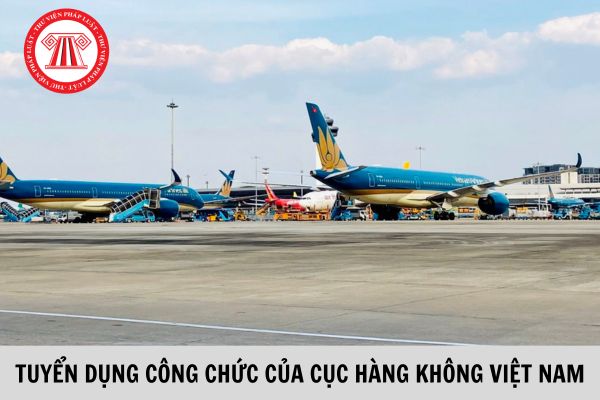 Cục Hàng không Việt Nam tuyển dụng công chức năm 2023 với 11 chỉ tiêu?