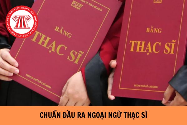 Chuẩn đầu ra ngoại ngữ thạc sĩ được quy định như thế nào?