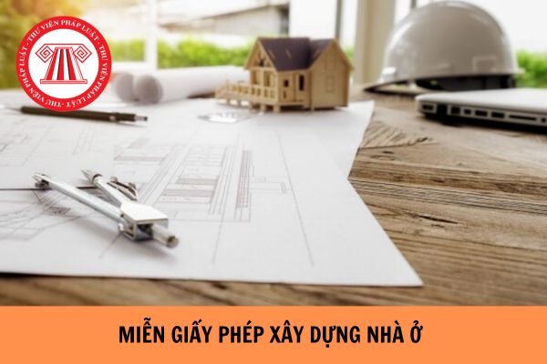 03 trường hợp nhà ở được miễn giấy phép xây dựng 2023?