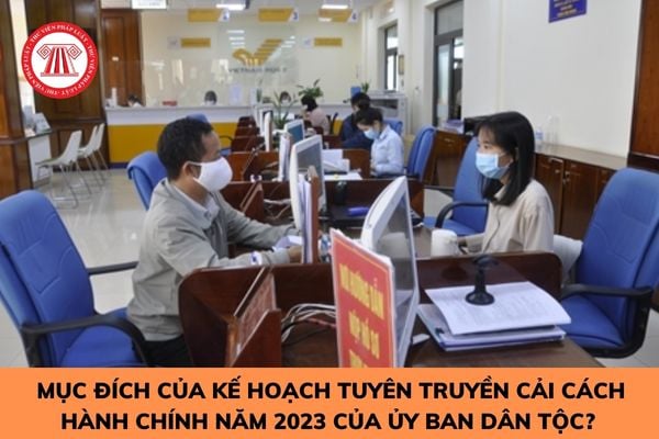 Mục đích của Kế hoạch tuyên truyền cải cách hành chính năm 2023 của Ủy ban Dân tộc? 