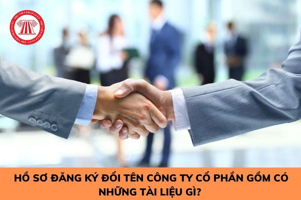 Hồ sơ đăng ký đổi tên công ty cổ phần gồm có những tài liệu gì? 