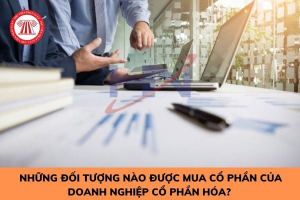 Những đối tượng nào được mua cổ phần của doanh nghiệp cổ phần hóa? 