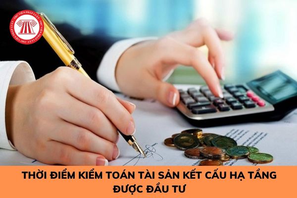 Thời điểm kiểm toán tài sản kết cấu hạ tầng được đầu tư theo hình thức đối tác công tư? 