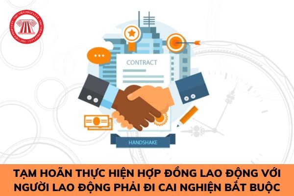 Có bắt buộc phải tạm hoãn thực hiện hợp đồng lao động với người lao động phải đi cai nghiện bắt buộc?