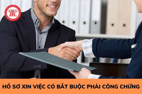 Hồ sơ xin việc có bắt buộc phải công chứng hay không? 