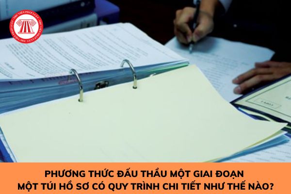 Phương thức đấu thầu một giai đoạn một túi hồ sơ có quy trình chi tiết bao gồm các giai đoạn nào?