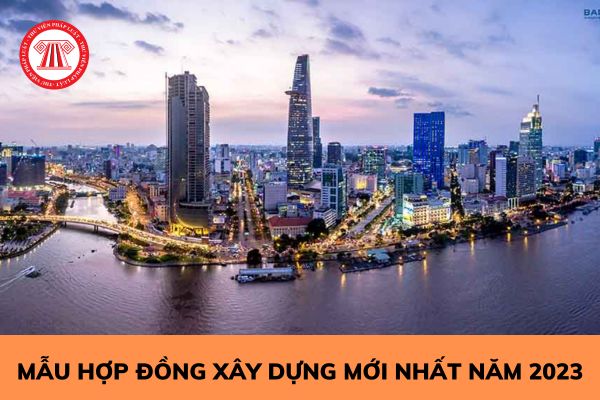 Tổng hợp các mẫu hợp đồng xây dựng mới nhất năm 2023?