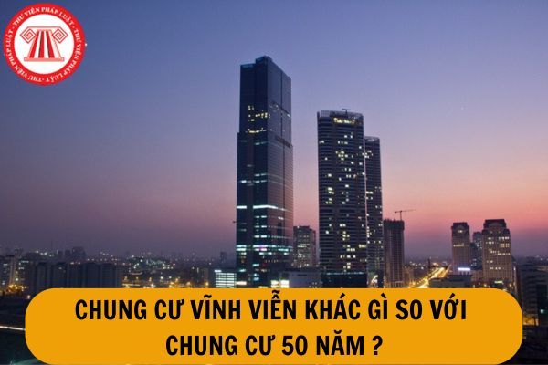 Chung cư vĩnh viễn khác gì so với chung cư 50 năm