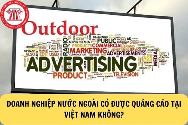 Doanh nghiệp nước ngoài có được quảng cáo sản phẩm tại Việt Nam không?