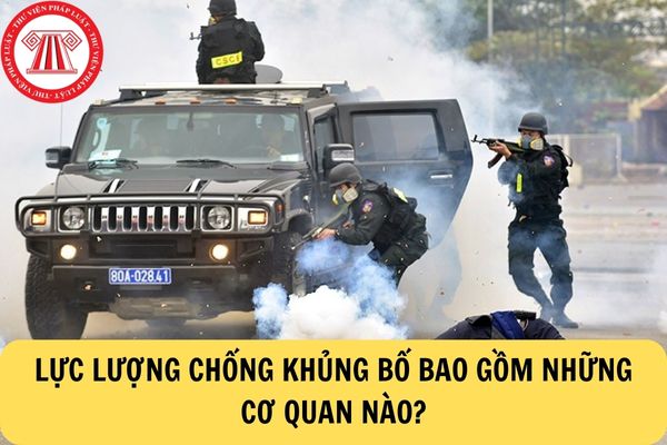 Lực lượng chống khủng bố bao gồm những cơ quan nào?