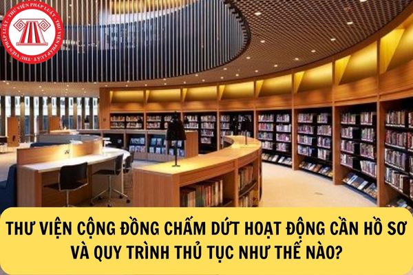 Thư viện cộng đồng thông báo chấm dứt hoạt động cần hồ sơ và quy trình thủ tục như thế nào?