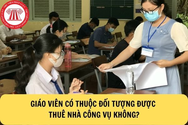 Giáo viên có thuộc đối tượng được thuê nhà công vụ không?