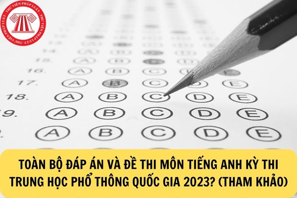 Toàn bộ đáp án đề thi tiếng anh trung học phổ thông quốc gia 2023