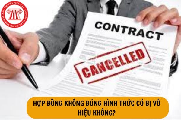 Hợp đồng không đúng hình thức có bị vô hiệu không?