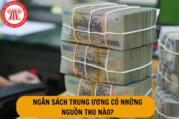 Ngân sách trung ương có những nguồn thu nào?