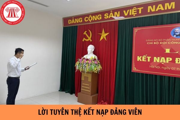 Mẫu lời tuyên thệ kết nạp Đảng viên mới nhất năm 2024?