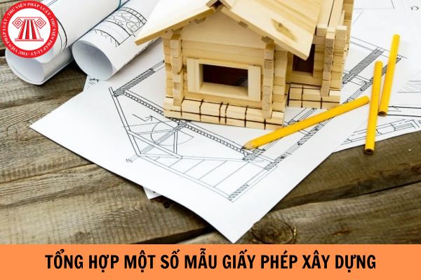 Tổng hợp một số mẫu giấy phép xây dựng cập nhật mới nhất 2024?