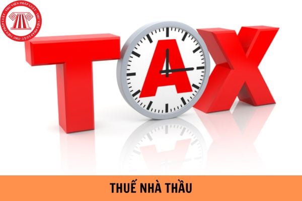 Thuế nhà thầu là gì? Trường hợp nào phải nộp thuế nhà thầu?