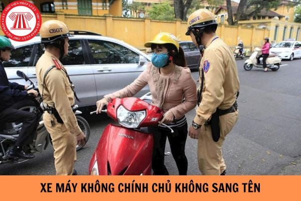 Xe máy không chính chủ không sang tên nhưng vẫn lưu thông trên đường bị phạt bao nhiêu tiền?