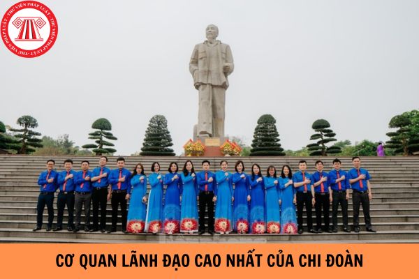 Cơ quan lãnh đạo cao nhất của chi Đoàn là cơ quan nào?