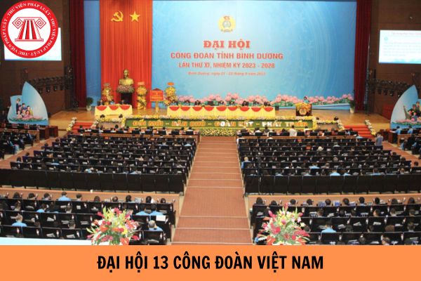 Chính thức khai mạc Đại hội 13 Công đoàn Việt Nam, nhiệm kỳ 2023-2028?