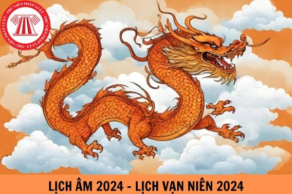 Lịch âm 2024 - lịch vạn niên 2024: Chi tiết, đẩy đủ cả năm 2024?