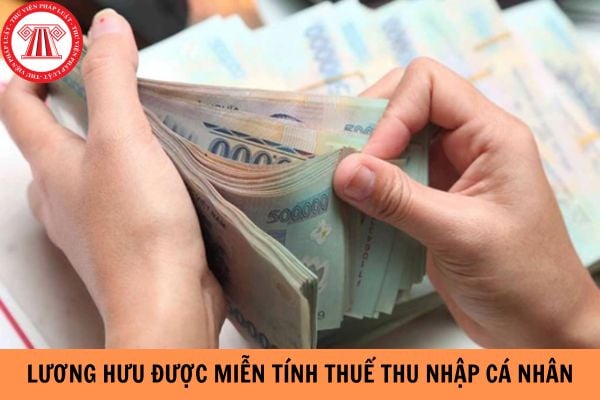 Lương hưu được miễn tính thuế thu nhập cá nhân không?