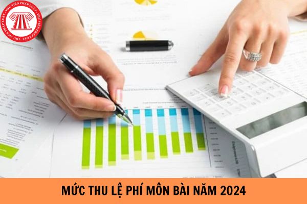 Mức thu lệ phí môn bài năm 2024 là bao nhiêu?