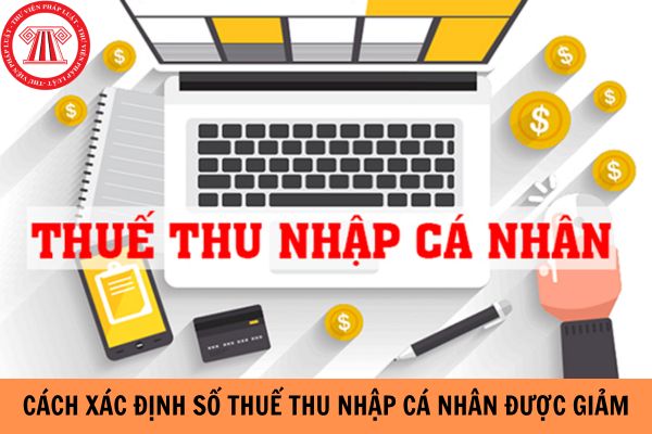 Cách xác định số thuế thu nhập cá nhân được giảm như thế nào?