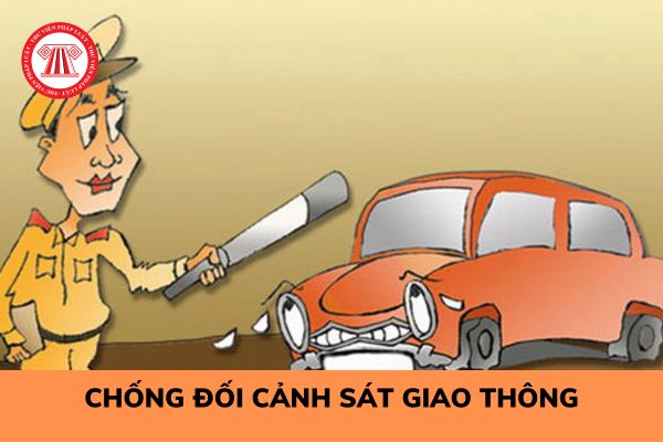 Người tham gia giao thông chống đối Cảnh sát giao thông, khi nào bị đi tù?