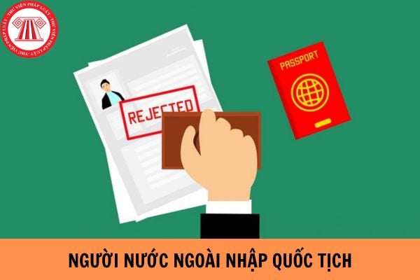 Người nước ngoài được nhập Quốc tịch Việt Nam khi nào?