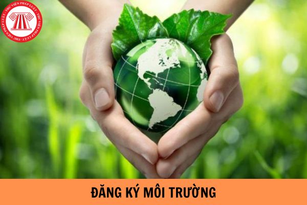 Đăng ký môi trường là gì? Đối tượng nào phải đăng ký môi trường theo quy định của pháp luật?