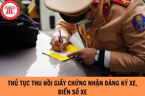 Hướng dẫn thực hiện thủ tục thu hồi giấy chứng nhận đăng ký xe, biển số xe từ ngày 15/8/2023? (thực hiện tại cấp huyện)