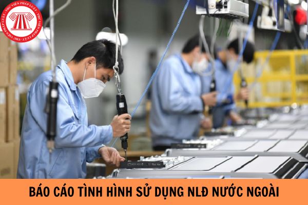 Mẫu báo cáo tình hình sử dụng người lao động nước ngoài mới nhất hiện nay?